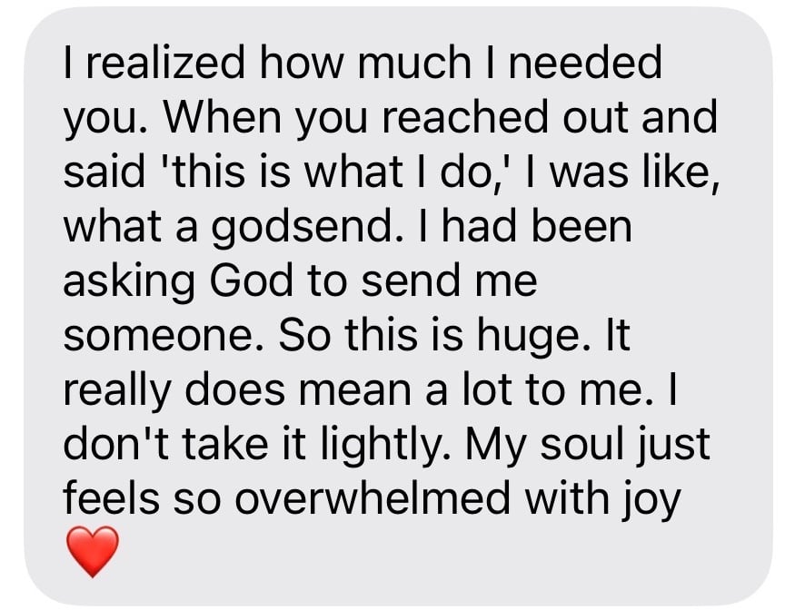 Client message: what a godsend, my soul feels overwhelmed with joy